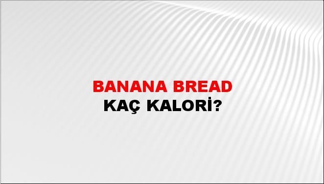 Banana Bread + kaç kalori