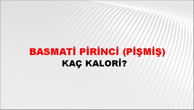 Basmati Pirinci (Pişmiş) + kaç kalori