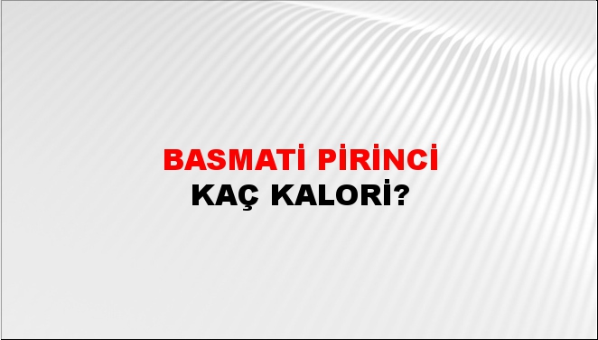 Basmati Pirinci + kaç kalori