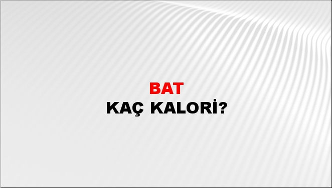 Bat + kaç kalori