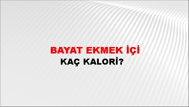 Bayat Ekmek İçi + kaç kalori