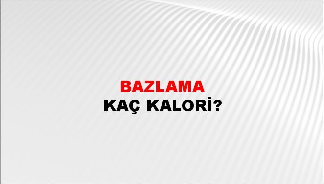 Bazlama + kaç kalori