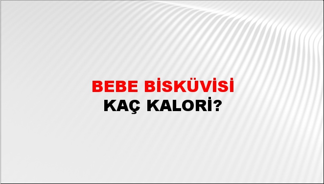 Bebe Bisküvisi + kaç kalori