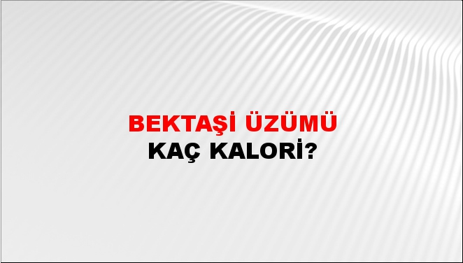 Bektaşi Üzümü + kaç kalori