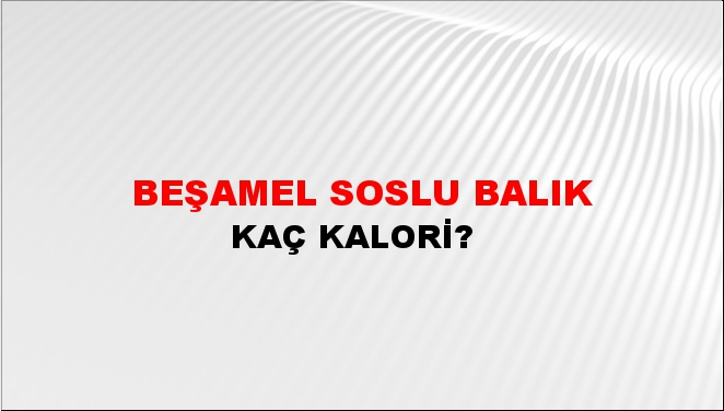 Beşamel Soslu Balık + kaç kalori