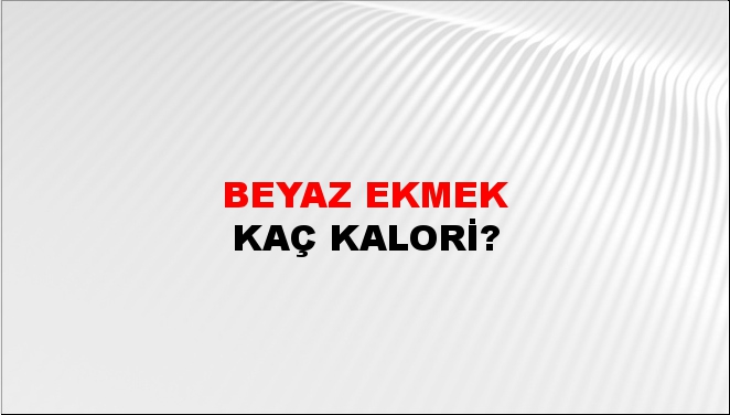 Beyaz Ekmek + kaç kalori