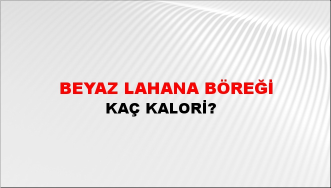 Beyaz Lahana Böreği + kaç kalori