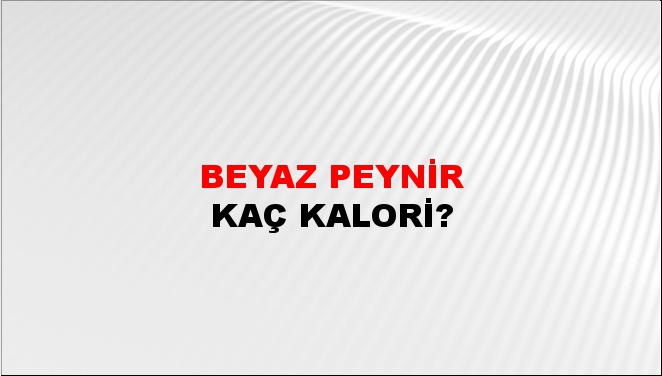 Beyaz Peynir + kaç kalori