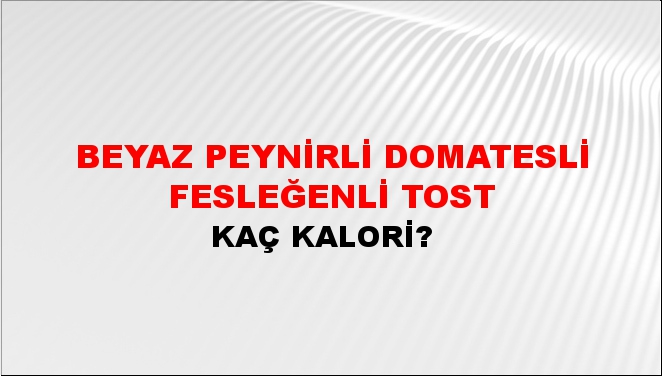 Beyaz Peynirli Domatesli Fesleğenli Tost + kaç kalori