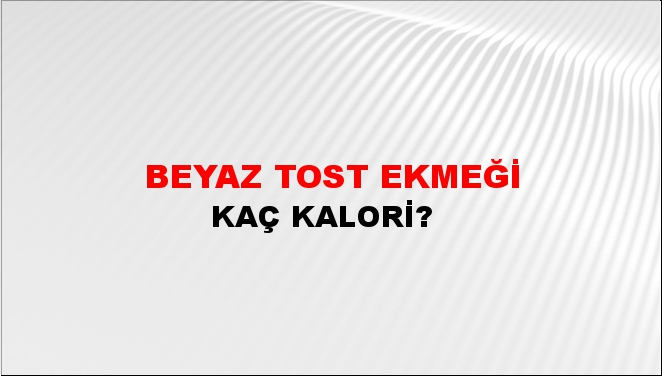 Beyaz Tost Ekmeği + kaç kalori