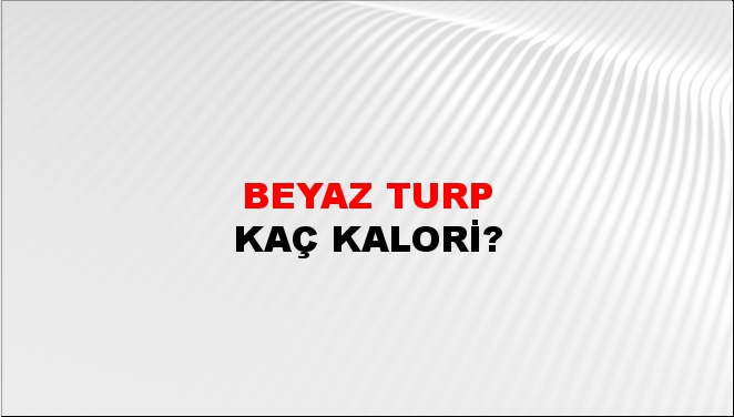 Beyaz Turp + kaç kalori