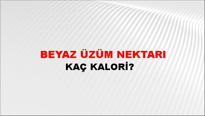 Beyaz Üzüm Nektarı + kaç kalori