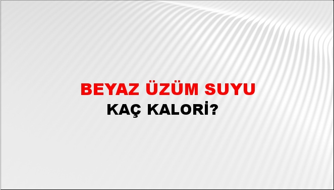 Beyaz Üzüm Suyu + kaç kalori