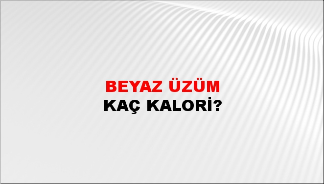 Beyaz Üzüm + kaç kalori