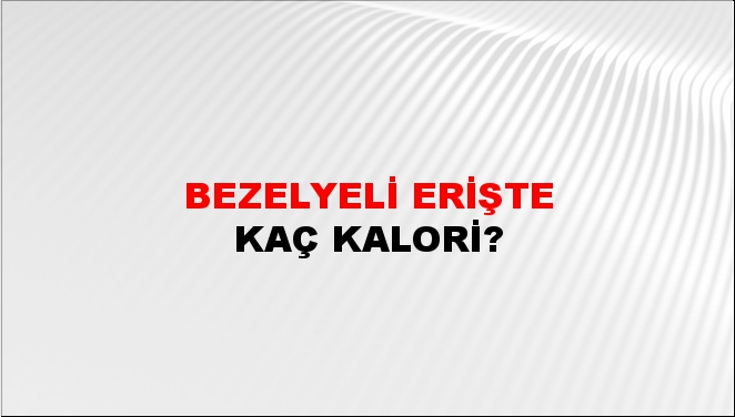 Bezelyeli Erişte + kaç kalori