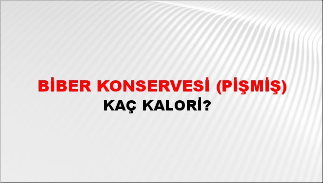 Biber Konservesi (Pişmiş) + kaç kalori