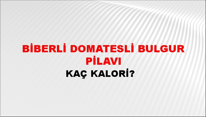 Biberli Domatesli Bulgur Pilavı + kaç kalori