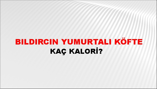 Bıldırcın Yumurtalı Köfte + kaç kalori