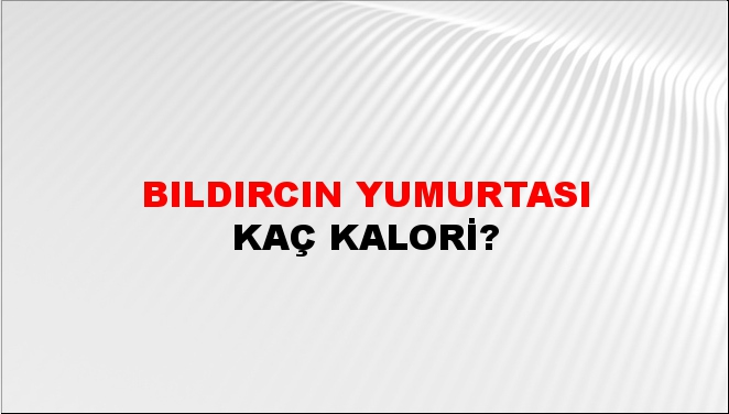 Bıldırcın Yumurtası + kaç kalori