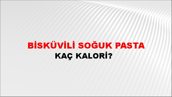 Bisküvili Soğuk Pasta + kaç kalori