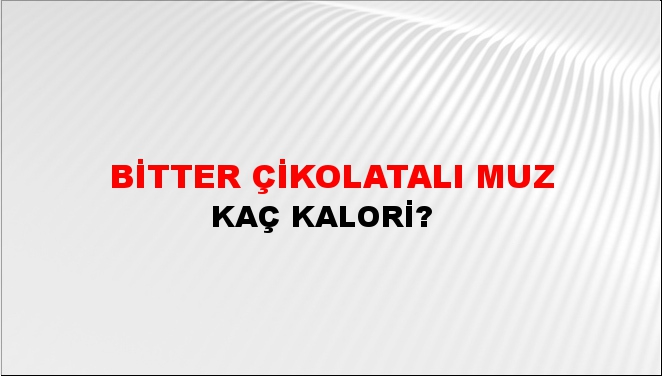 Bitter Çikolatalı Muz + kaç kalori