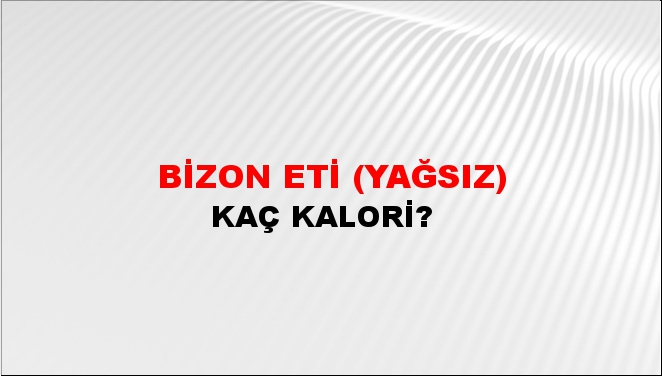 Bizon Eti (Yağsız) + kaç kalori