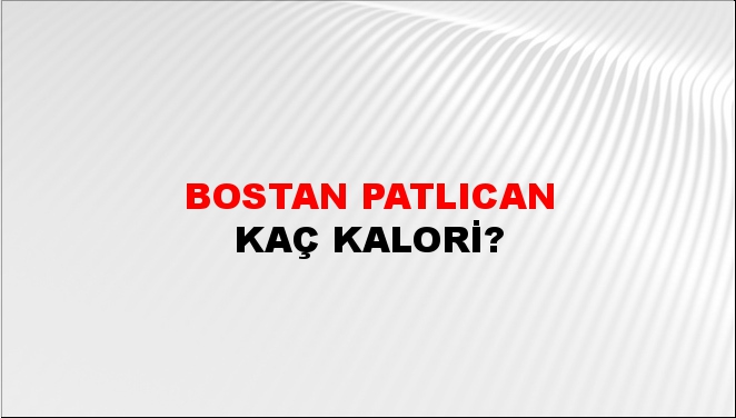 Bostan Patlıcan + kaç kalori