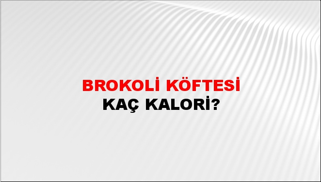 Brokoli Köftesi + kaç kalori