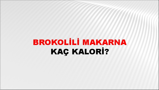 Brokolili Makarna + kaç kalori