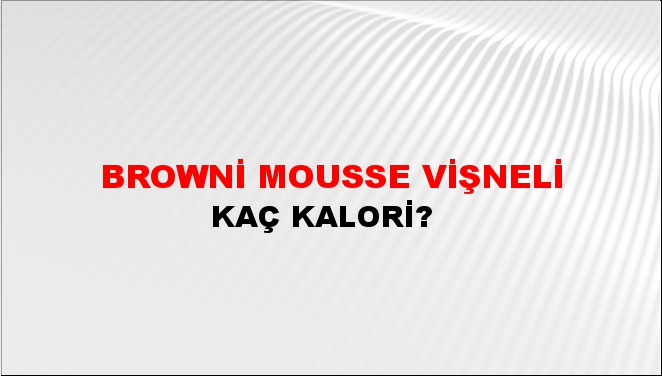 Browni Mousse Vişneli + kaç kalori