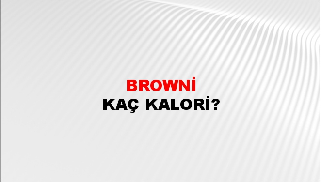 Browni + kaç kalori