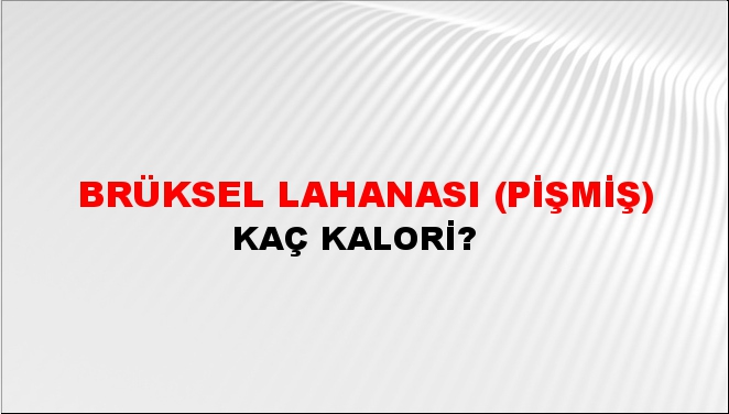 Brüksel Lahanası (Pişmiş) + kaç kalori