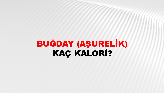 Buğday (Aşurelik) + kaç kalori