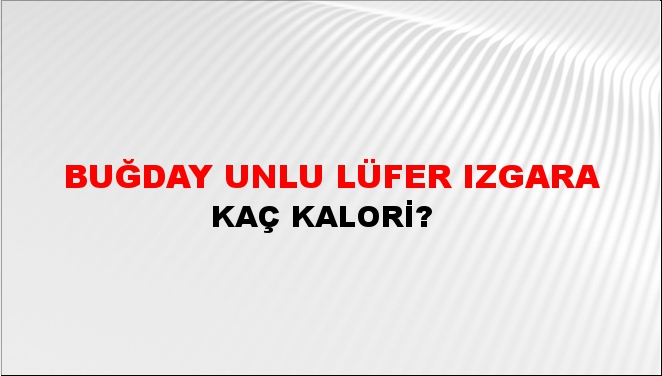 Buğday Unlu Lüfer Izgara + kaç kalori