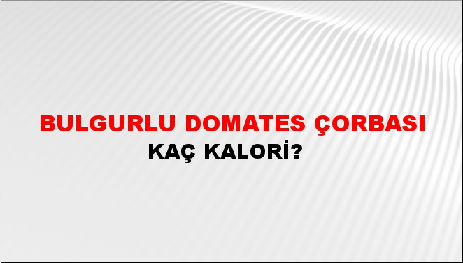 Bulgurlu Domates Çorbası + kaç kalori