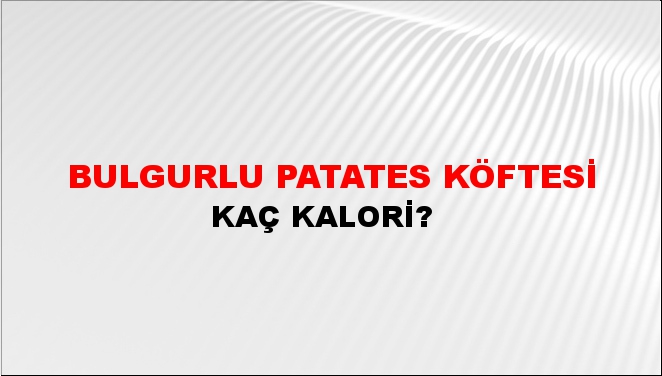 Bulgurlu Patates Köftesi + kaç kalori