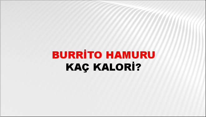 Burrito Hamuru + kaç kalori