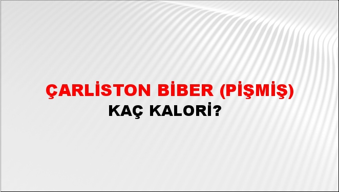 Çarliston Biber (Pişmiş) + kaç kalori