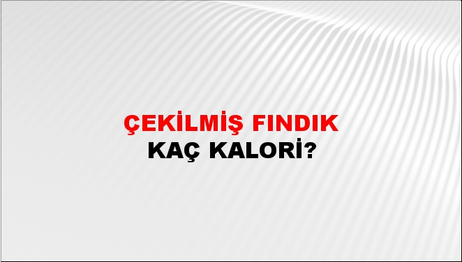 Çekilmiş Fındık + kaç kalori