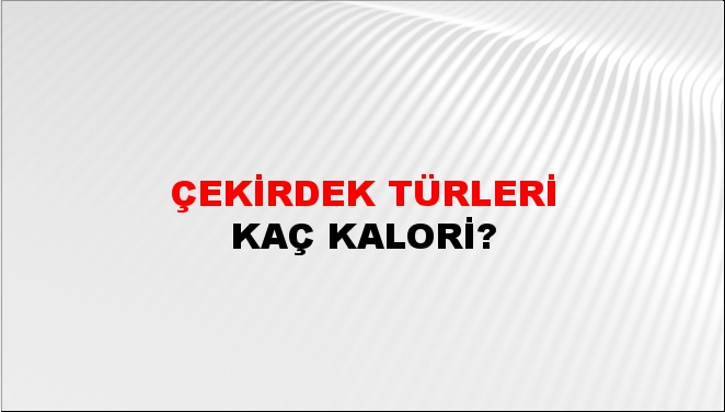 Çekirdek Türleri + kaç kalori