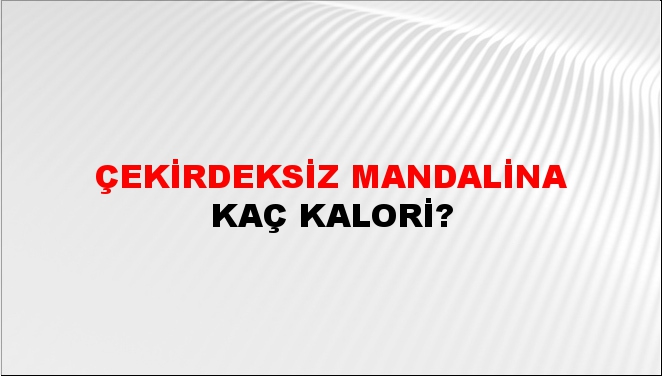 Çekirdeksiz Mandalina + kaç kalori