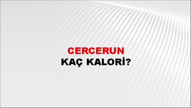 Cercerun + kaç kalori