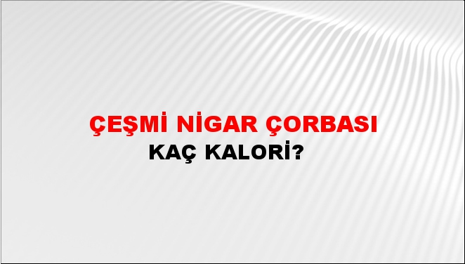 Çeşmi Nigar Çorbası + kaç kalori