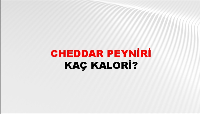 Cheddar Peyniri + kaç kalori