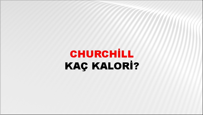 Churchill + kaç kalori