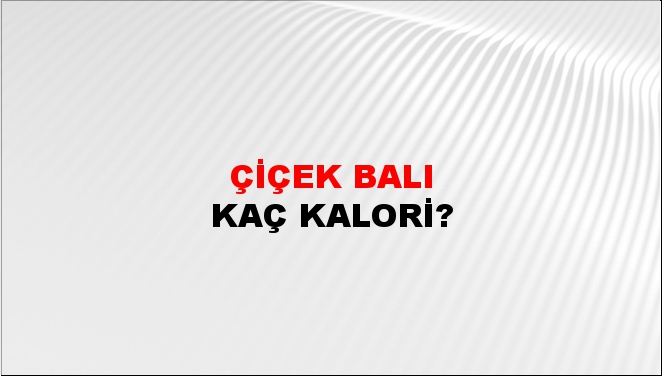 Çiçek Balı + kaç kalori