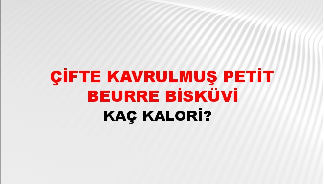 Çifte Kavrulmuş Petit Beurre Bisküvi + kaç kalori