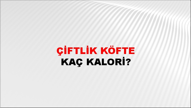 Çiftlik Köfte + kaç kalori