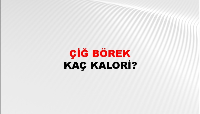 Çiğ Börek + kaç kalori