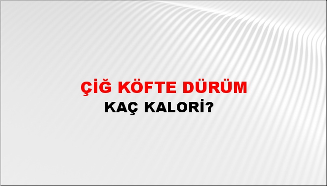 Çiğ Köfte Dürüm + kaç kalori